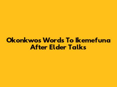 Okonkwo's Words To Ikemefuna After Elder Talks