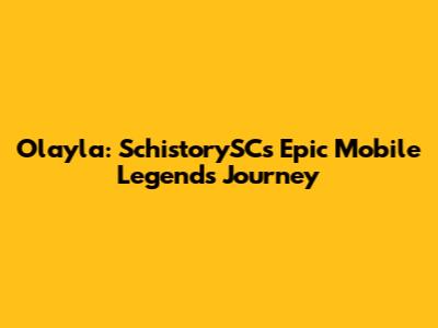 Olayla: SchistorySC's Epic Mobile Legends Journey