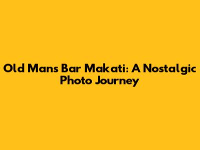 Old Man's Bar Makati: A Nostalgic Photo Journey