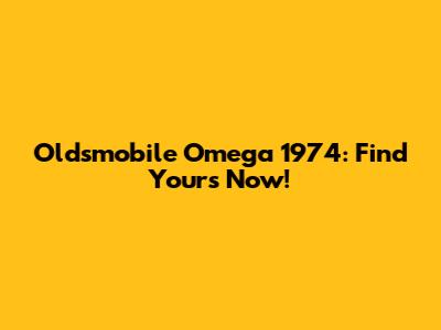 Oldsmobile Omega 1974: Find Yours Now!