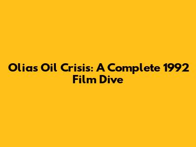 Olia's Oil Crisis: A Complete 1992 Film Dive
