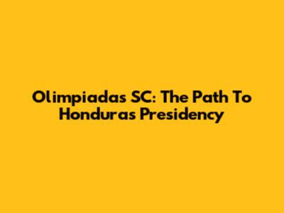 Olimpiadas SC: The Path To Honduras' Presidency