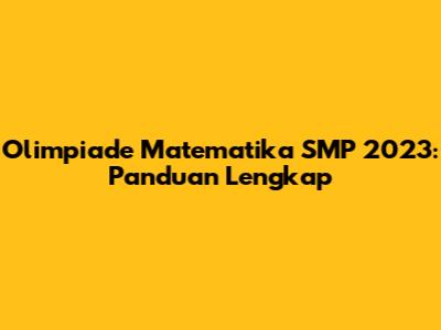 Olimpiade Matematika SMP 2023: Panduan Lengkap