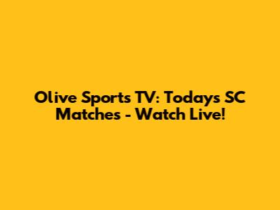 Olive Sports TV: Today's SC Matches - Watch Live!