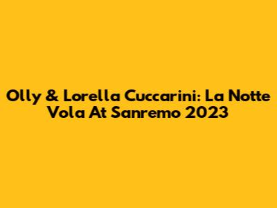 Olly & Lorella Cuccarini: La Notte Vola At Sanremo 2023