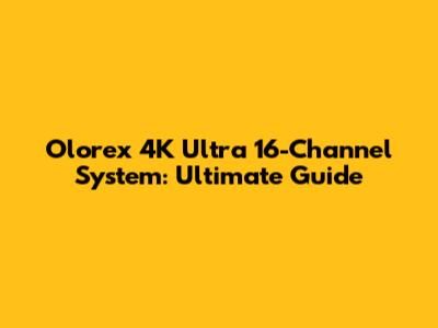 Olorex 4K Ultra 16-Channel System: Ultimate Guide