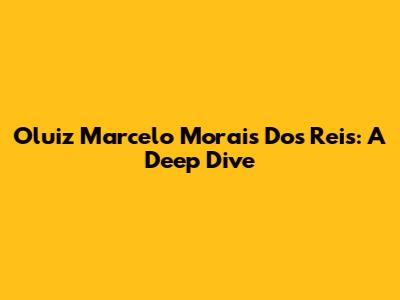 Oluiz Marcelo Morais Dos Reis: A Deep Dive