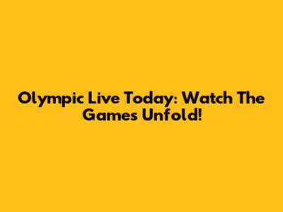 Olympic Live Today: Watch The Games Unfold!