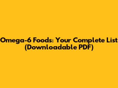 Omega-6 Foods: Your Complete List (Downloadable PDF)