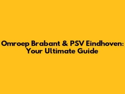 Omroep Brabant & PSV Eindhoven: Your Ultimate Guide