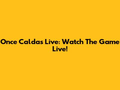 Once Caldas Live: Watch The Game Live!