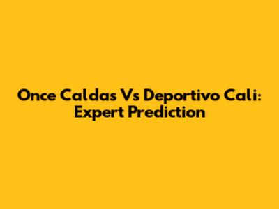 Once Caldas Vs Deportivo Cali: Expert Prediction