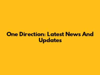 One Direction: Latest News And Updates