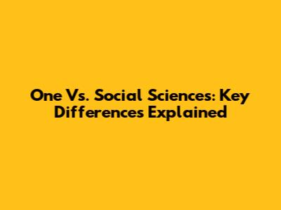 One Vs. Social Sciences: Key Differences Explained