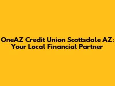 OneAZ Credit Union Scottsdale AZ: Your Local Financial Partner