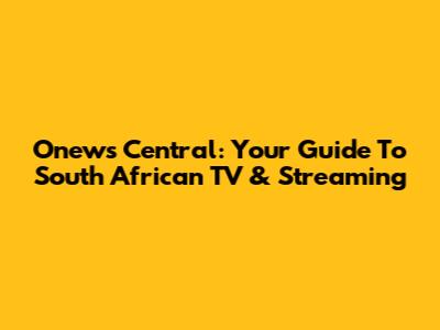 Onews Central: Your Guide To South African TV & Streaming