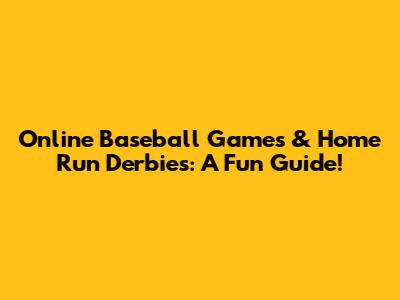 Online Baseball Games & Home Run Derbies: A Fun Guide!