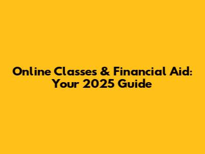 Online Classes & Financial Aid: Your 2025 Guide