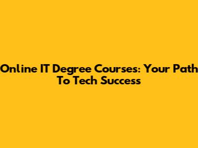 Online IT Degree Courses: Your Path To Tech Success
