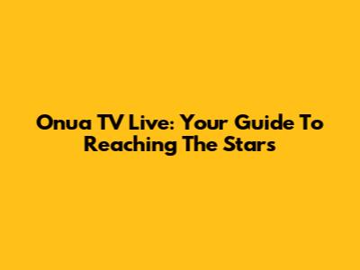 Onua TV Live: Your Guide To Reaching The Stars