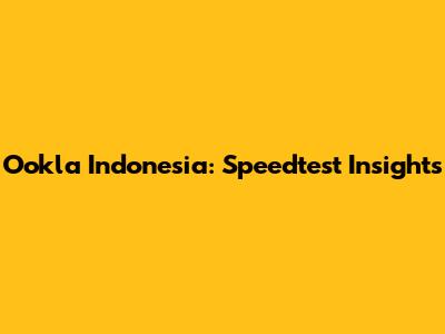 Ookla Indonesia: Speedtest Insights