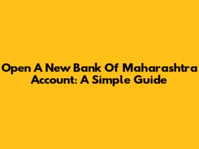 Open A New Bank Of Maharashtra Account: A Simple Guide