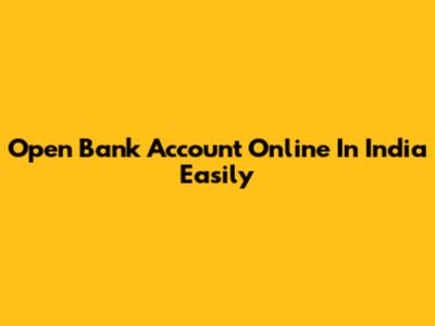 Open Bank Account Online In India Easily