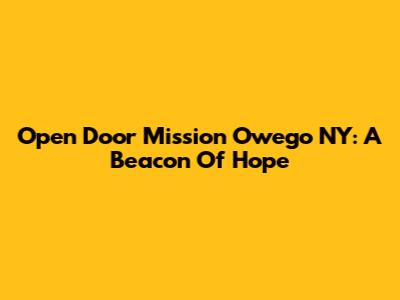 Open Door Mission Owego NY: A Beacon Of Hope