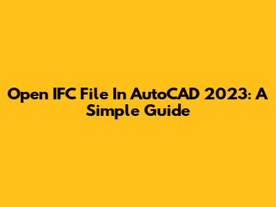Open IFC File In AutoCAD 2023: A Simple Guide