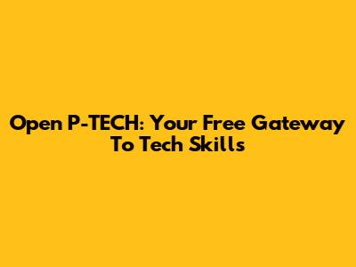 Open P-TECH: Your Free Gateway To Tech Skills