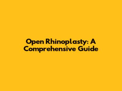 Open Rhinoplasty: A Comprehensive Guide