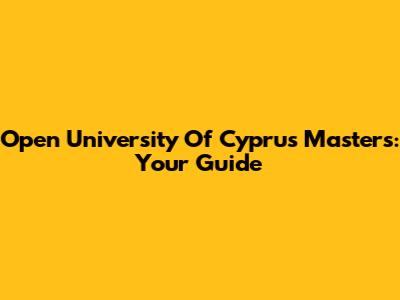 Open University Of Cyprus Masters: Your Guide