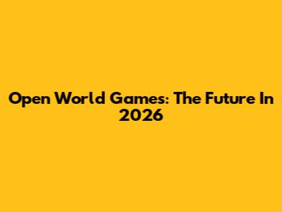 Open World Games: The Future In 2026