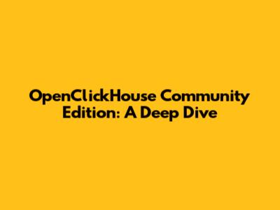 OpenClickHouse Community Edition: A Deep Dive