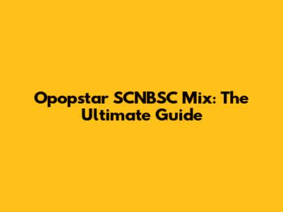Opopstar SCNBSC Mix: The Ultimate Guide