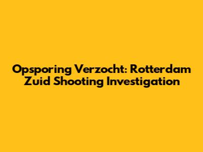 Opsporing Verzocht: Rotterdam Zuid Shooting Investigation