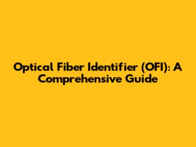 Optical Fiber Identifier (OFI): A Comprehensive Guide