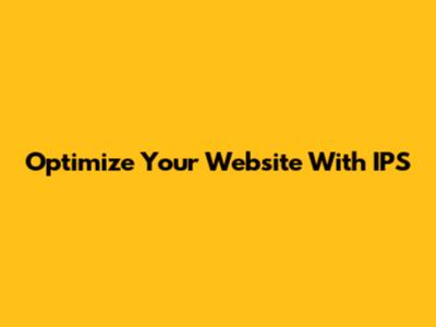 Optimize Your Website With IPS