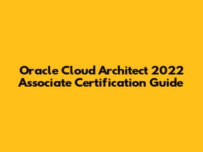 Oracle Cloud Architect 2022 Associate Certification Guide