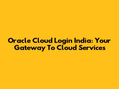Oracle Cloud Login India: Your Gateway To Cloud Services