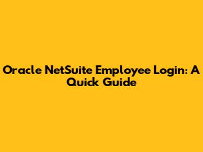 Oracle NetSuite Employee Login: A Quick Guide