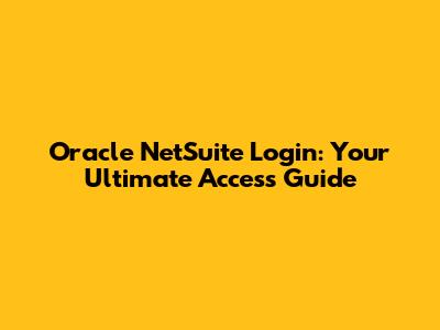 Oracle NetSuite Login: Your Ultimate Access Guide