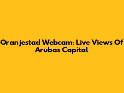 Oranjestad Webcam: Live Views Of Aruba's Capital