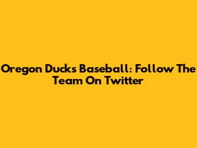 Oregon Ducks Baseball: Follow The Team On Twitter