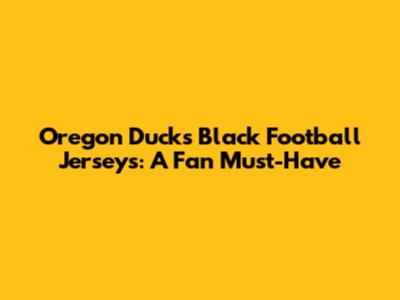 Oregon Ducks Black Football Jerseys: A Fan Must-Have