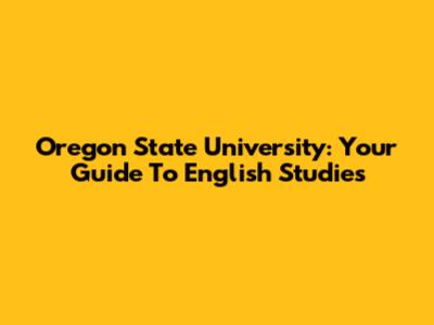 Oregon State University: Your Guide To English Studies
