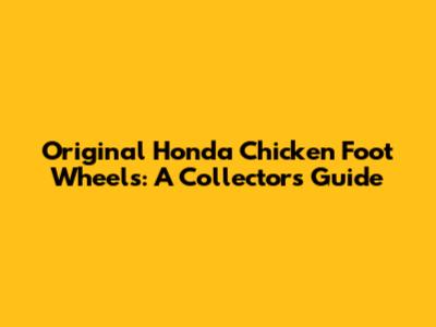 Original Honda 'Chicken Foot' Wheels: A Collector's Guide