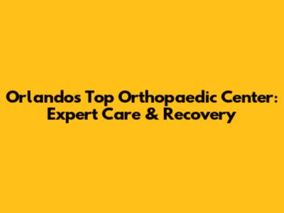 Orlando's Top Orthopaedic Center: Expert Care & Recovery