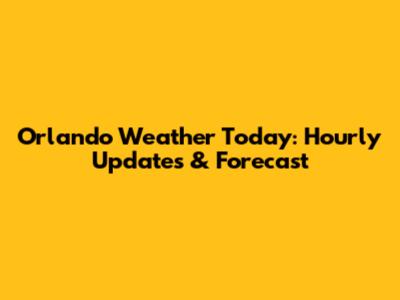Orlando Weather Today: Hourly Updates & Forecast