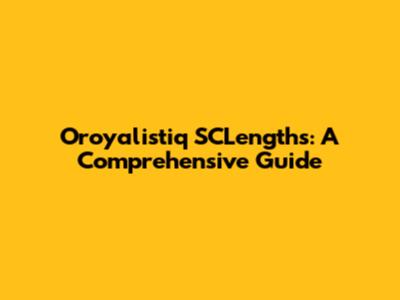 Oroyalistiq SCLengths: A Comprehensive Guide